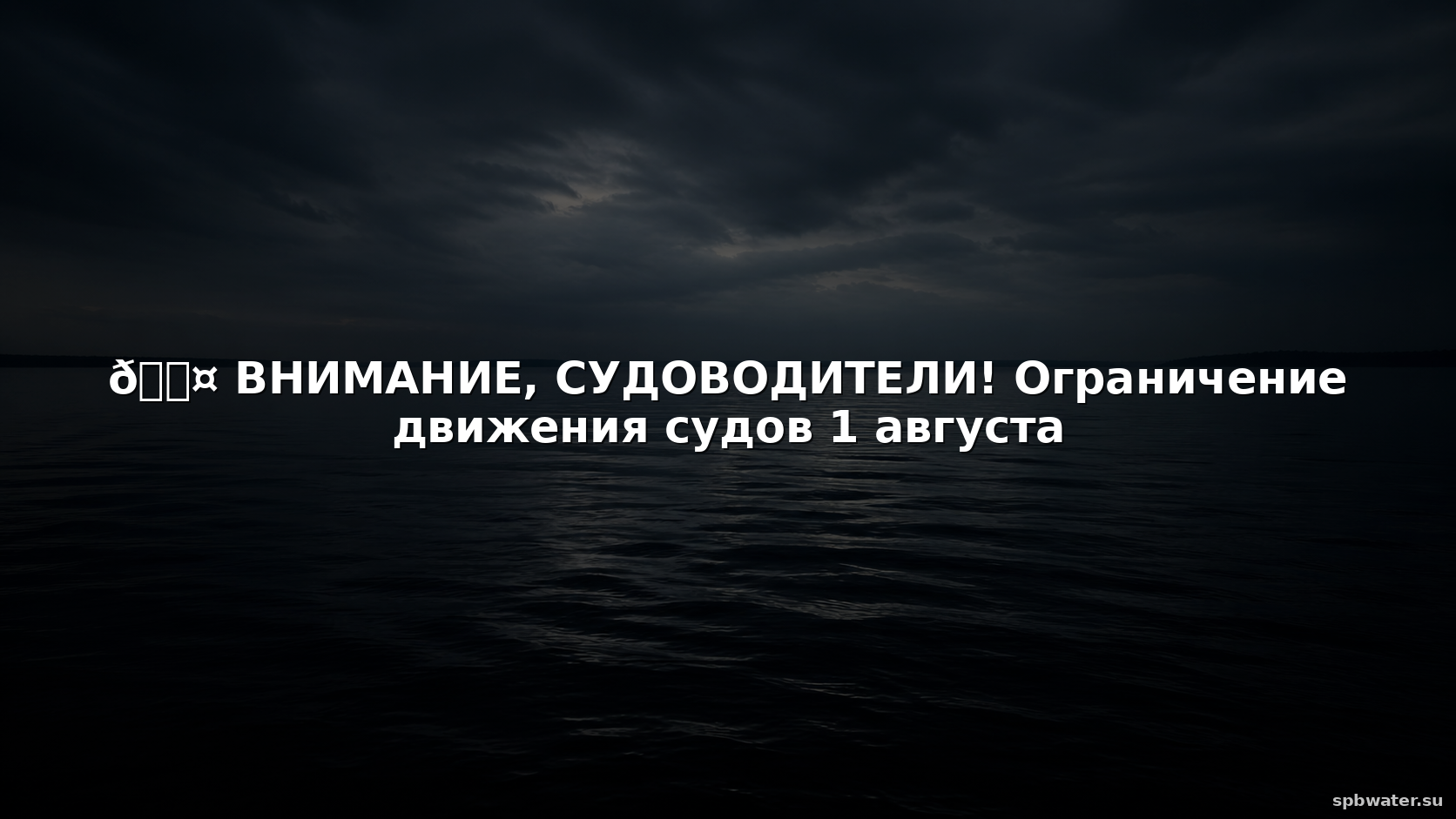 🚤 ВНИМАНИЕ, СУДОВОДИТЕЛИ! Ограничение движения судов 1 августа
